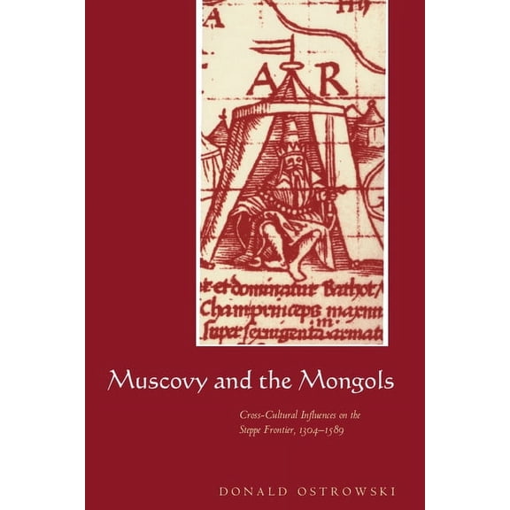 Muscovy and the Mongols: Cross-Cultural Influences on the Steppe Frontier, 1304 1589, (Hardcover)