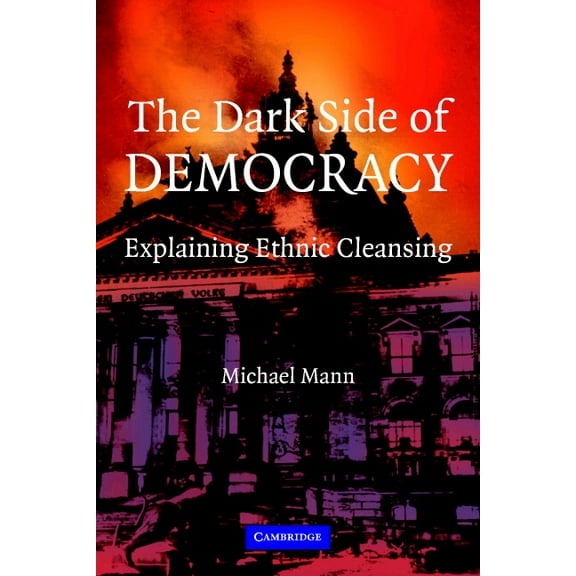 The Dark Side of Democracy: Explaining Ethnic Cleansing