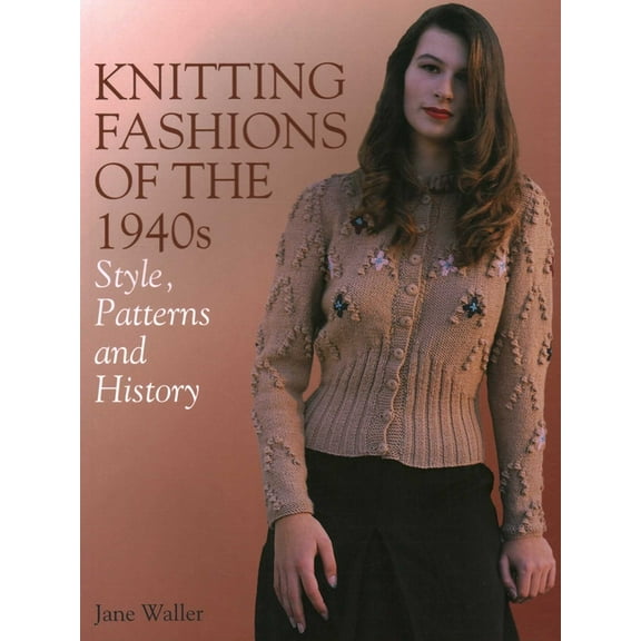 Knitting Fashions of the 1940s: Style, Patterns and History, (Paperback)