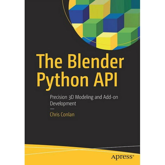 The Blender Python API: Precision 3D Modeling and Add-On Development, (Paperback)