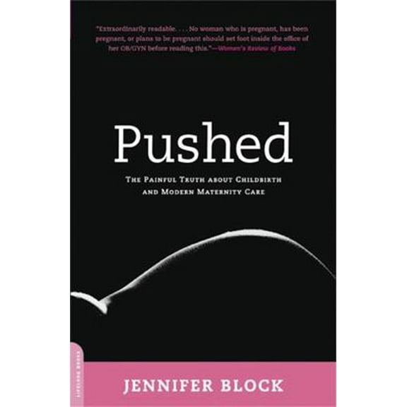 Pre-Owned Pushed: The Painful Truth about Childbirth and Modern Maternity Care (Paperback) 0738211664 9780738211664