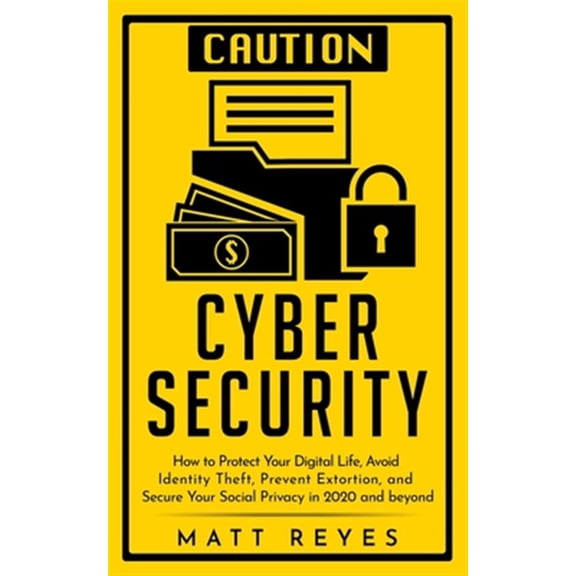 Pre-Owned Cyber Security: How to Protect Your Digital Life, Avoid Identity Theft, Prevent Extortion, and (Paperback) by Matt Reyes