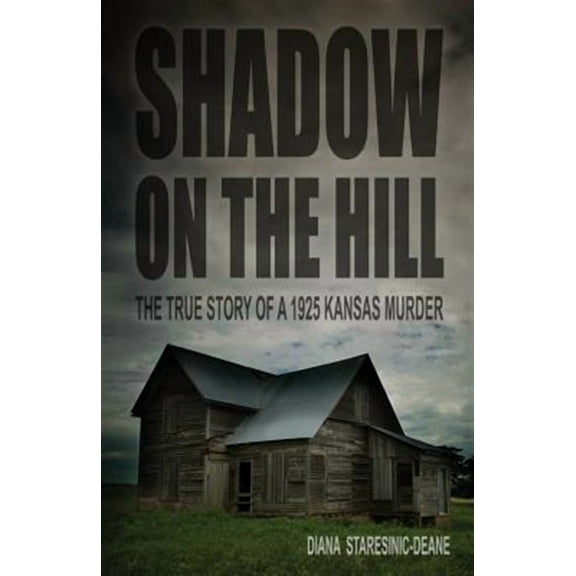 Shadow on the Hill: The True Story of a 1925 Kansas Murder (Paperback) by Diana Staresinic-Deane