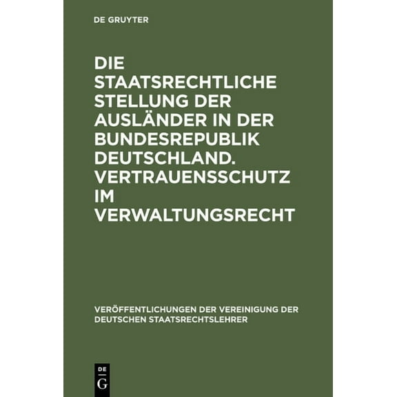 VerÃ¶ffentlichungen Der Vereinigung Der D Die Staatsrechtliche Stellung Der AuslÃ¤nder in Der Bundesrepublik Deutschland. Vertrauensschutz Im Verwaltungsrecht: Ber, Book 32, (Hardcover)