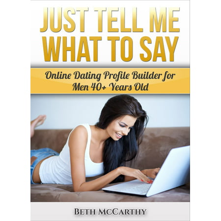 Just Tell Me What to Say. Online Dating Profile Builder for 40+ Year Old Men -
