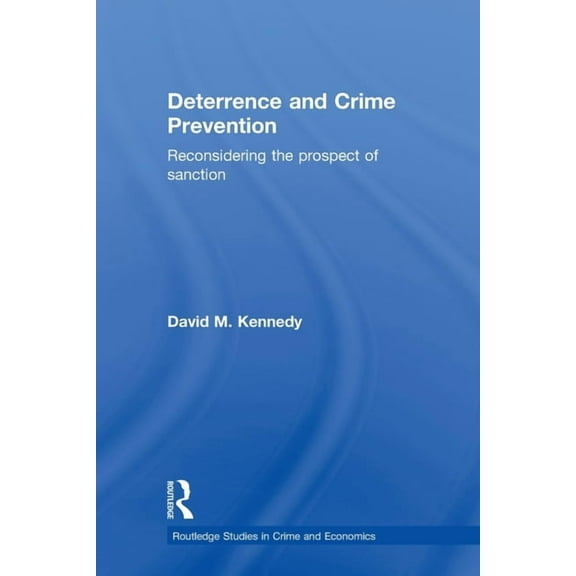 Routledge Studies in Crime and Economics Deterrence and Crime Prevention: Reconsidering the prospect of sanction, (Paperback)