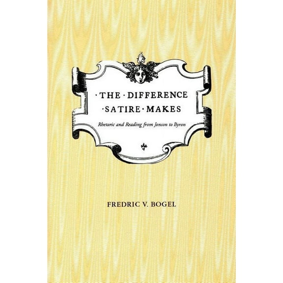 The Difference Satire Makes: Rhetoric and Reading from Jonson to Byron, (Paperback)