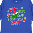thumbnail image 4 of Inktastic Who Needs Santa when I Have Nana Boys or Girls Long Sleeve Toddler T-Shirt, 4 of 5
