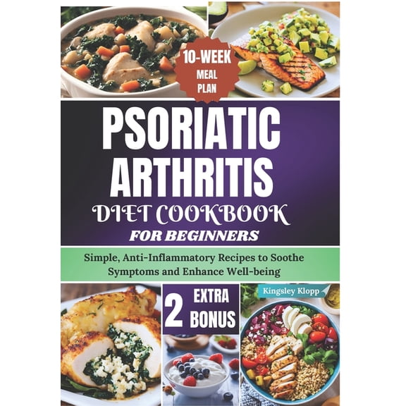 Psoriatic Arthritis Diet Cookbook for Beginners: Simple, Anti-Inflammatory Recipes to Soothe Symptoms and Enhance Well-b, (Paperback)