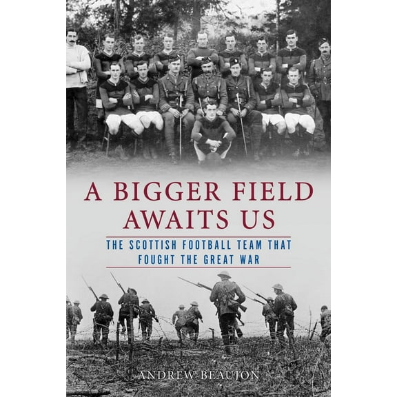 A Bigger Field Awaits Us : The Scottish Football Team That Fought the Great War (Hardcover)