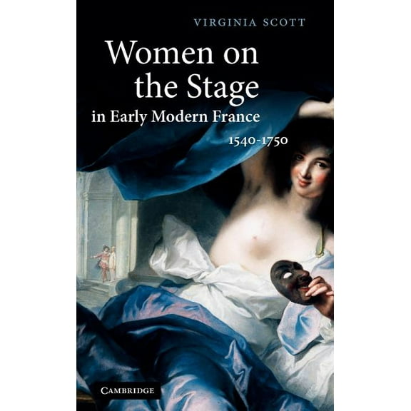 Women on the Stage in Early Modern France: 1540-1750, (Hardcover)