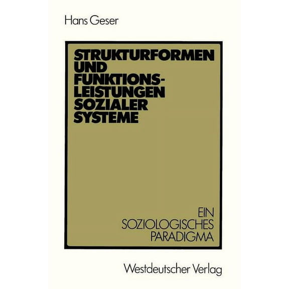 Strukturformen Und Funktionsleistungen Sozialer Systeme: Ein Soziologisches Paradigma, (Paperback)