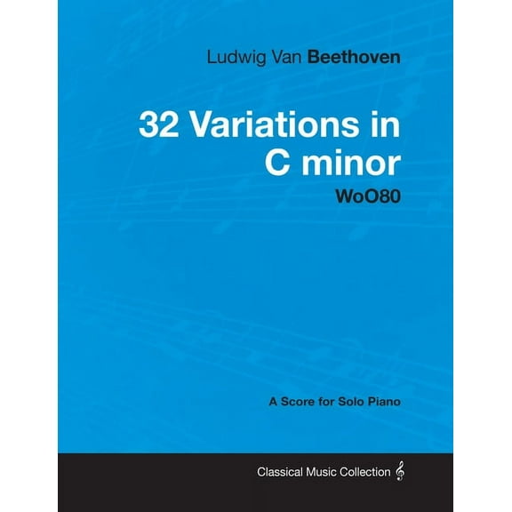 Ludwig Van Beethoven - 32 Variations in C minor - WoO 80 - A Score for Solo Piano;With a Biography by Joseph Otten, (Paperback)