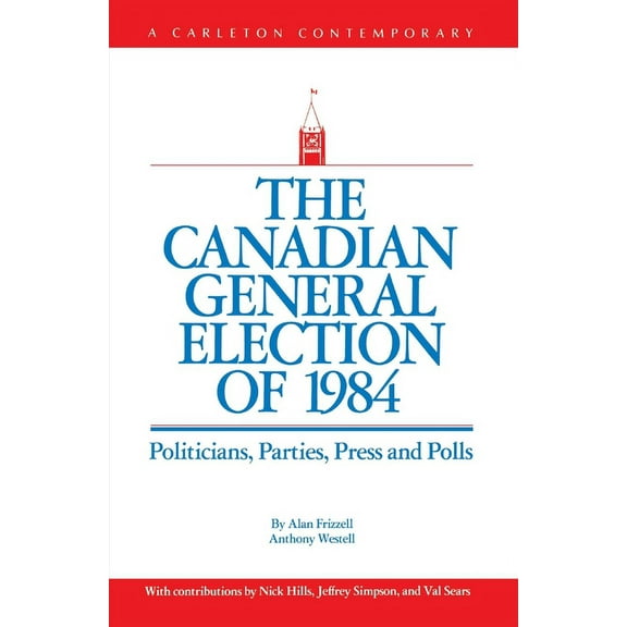 The Canadian General Election of 1984: Politicians, Parties, Press and Poll, (Paperback)