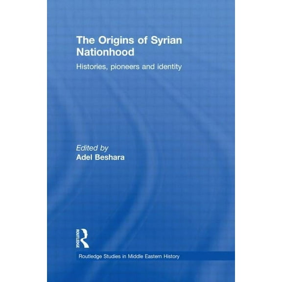 Routledge Studies in Middle Eastern Hist The Origins of Syrian Nationhood, (Paperback)
