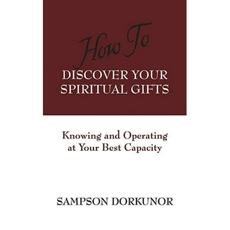 How to Discover Your Spiritual Gifts : Knowing and Operating at Your Best (Best Spiritual Gifts Assessment)