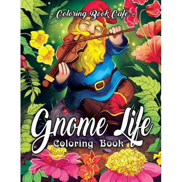 Download Gnome Life Coloring Book An Adult Coloring Book Featuring Fun Whimsical And Beautiful Gnomes For Stress Relief And Relaxation Paperback Walmart Com Walmart Com