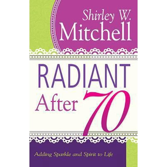 Pre-Owned Radiant After 70: Adding Sparkle and Spirit to Life (Paperback) 1629113492 9781629113494