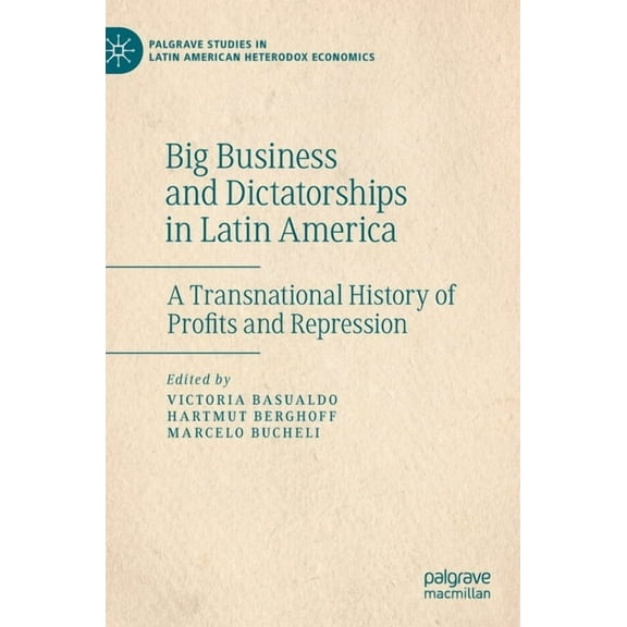 Palgrave Studies in Latin American Heter Big Business and Dictatorships in Latin America: A Transnational History of Profits and Repression, (Hardcover)