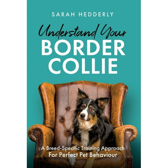 Understand Your Border Collie: A Breed-Specific Training Approach for Perfect Pet Behaviour, (Hardcover)