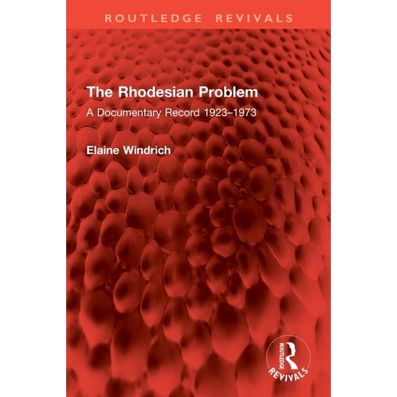 Routledge Revivals The Rhodesian Problem: A Documentary Record 1923-1973, (Paperback)