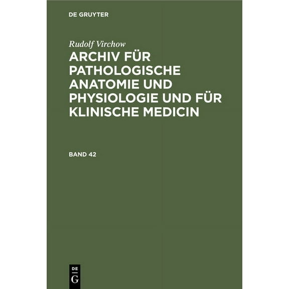 Rudolf Virchow: Archiv Für Pathologische Anatomie Und Physiologie Und Für Klinische Medicin. Band 42, (Hardcover)