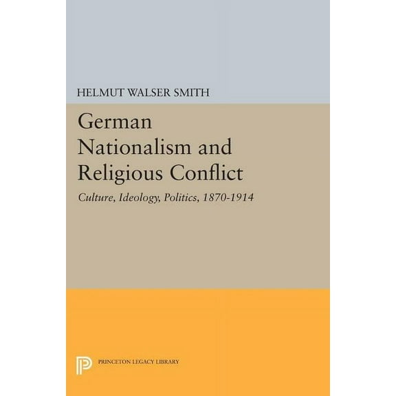 Princeton Legacy Library German Nationalism and Religious Conflict: Culture, Ideology, Politics, 1870-1914, Book 286, (Paperback)