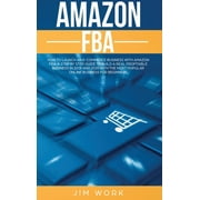 Amazon FBA : How to Launch an E-Commerce Business with Amazon FBA. A Step by Step Guide to Build a Real Profitable Business in 2019 and 2020 with the most Popular Online Business for Beginners (Hardcover)