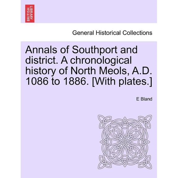 Annals of Southport and District. a Chronological History of North Meols, A.D. 1086 to 1886. [With Plates.] Paperback