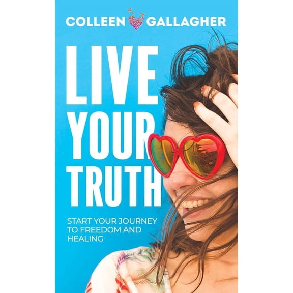 Live Your Truth: Start Your Journey to Freedom and Healing, (Paperback)