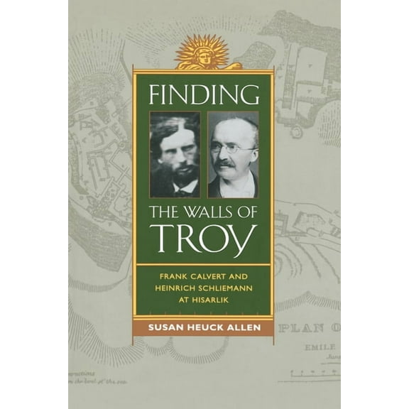 Finding the Walls of Troy: Frank Calvert and Heinrich Schliemann at Hisarlik, (Paperback)