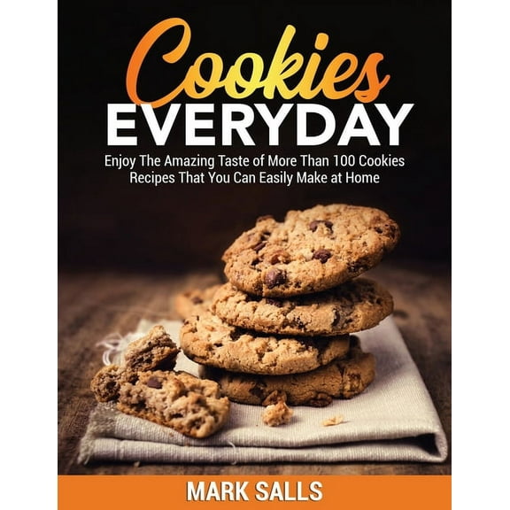 Cookies Everyday : Enjoy The Amazing Taste of More Than 100 Cookies Recipes That You Can Easily Make at Home (Paperback)