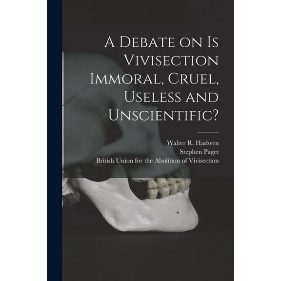 A Debate on Is Vivisection Immoral, Cruel, Useless and Unscientific? (Paperback)