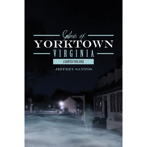 Pre-Owned Ghosts of Yorktown, Virginia: A Haunted Tour Guide (Paperback) 0764355139 9780764355134