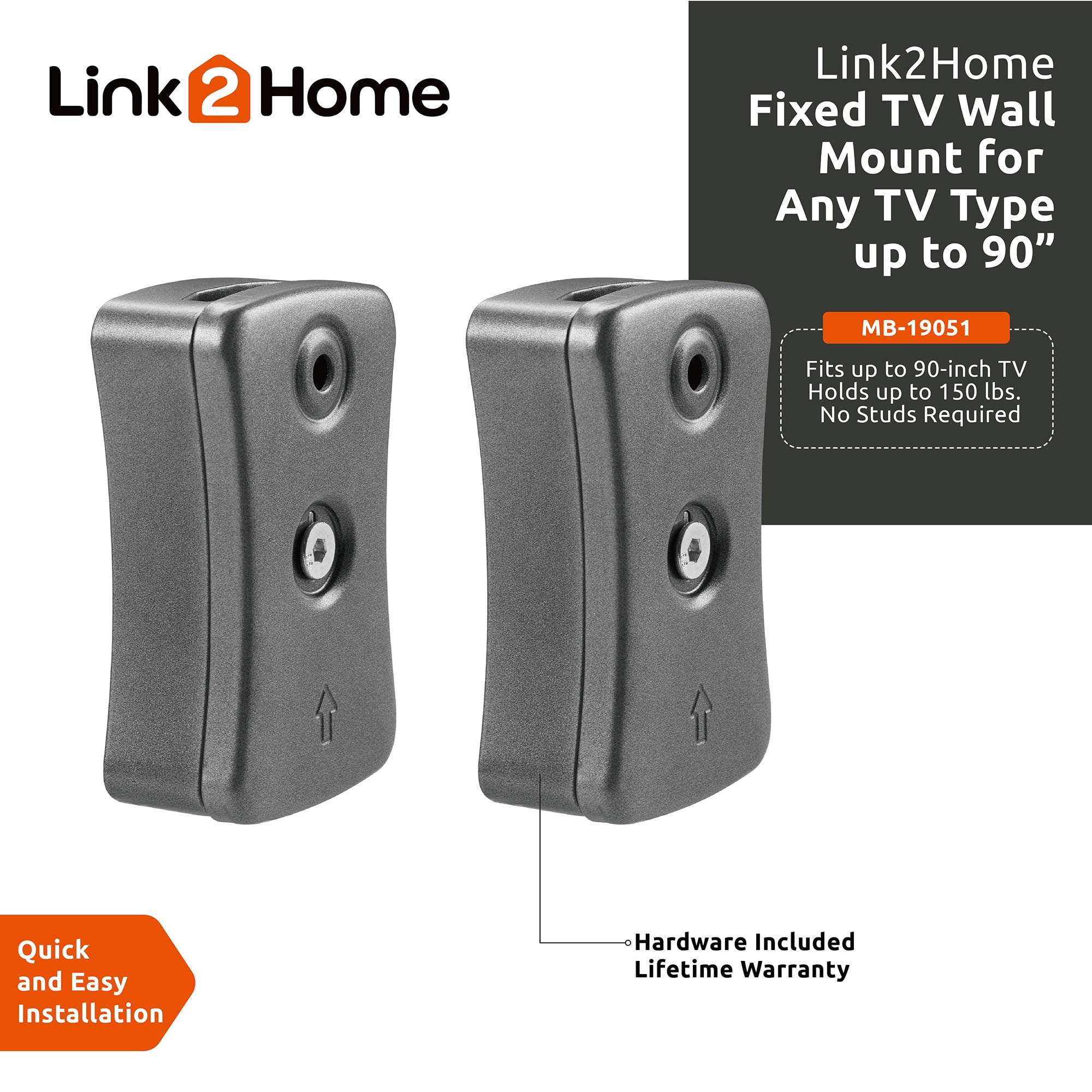 Link2Home Premium Fixed TV Wall Mount for Any TV Types and Sizes up to 90 in. Can be Mounted Directly on The sheetrock /plasterboard Walls, No Studs Required. up to 150 lbs. VESA Patterns 100/800.