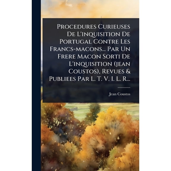 Procedures Curieuses De L'inquisition De Portugal Contre Les Francs-macons... Par Un Frere Macon Sorti De L'in, (Hardcover)