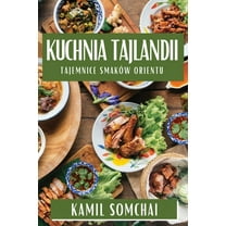 Kuchnia Tajlandii: Tajemnice SmakÃ³w Orientu, (Paperback)