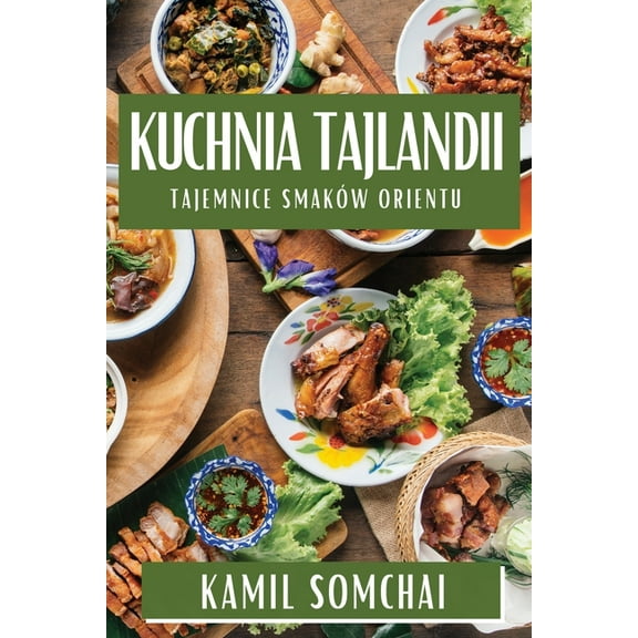 Kuchnia Tajlandii: Tajemnice SmakÃ³w Orientu, (Paperback)