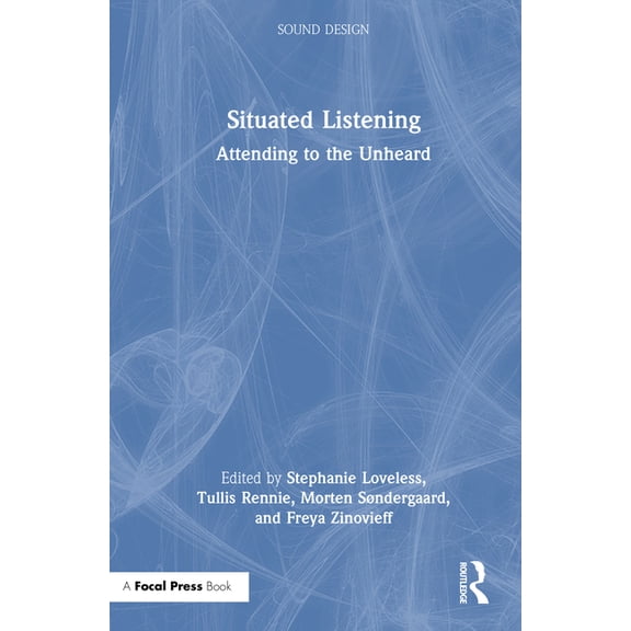 Sound Design Situated Listening: Attending to the Unheard, (Hardcover)
