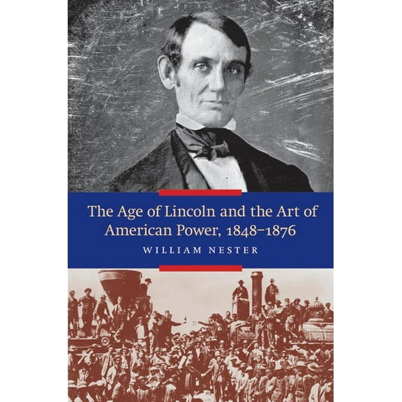 The Age of Lincoln and the Art of American Power, 1848-1876, (Hardcover)