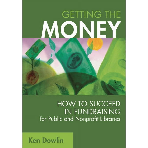 Getting the Money: How to Succeed in Fundraising for Public and Nonprofit Libraries, (Hardcover)