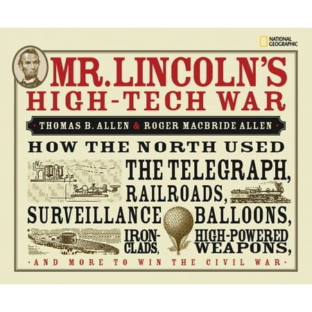Mr. Lincoln's High-Tech War : How the North Used the Telegraph, Railroads, Surveillance Balloons, Ironclads, High-Powered Weapons, and More to Win the Civil (Best Weapons For Civil Unrest)