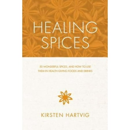 Healing Spices: 50 Wonderful Spices, and How to Use Them in Health-Giving Foods and Drinks