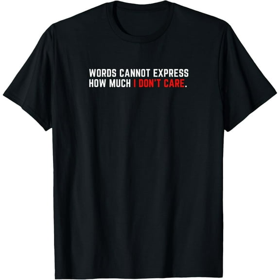 Words cannot express how much I don't care T-Shirt