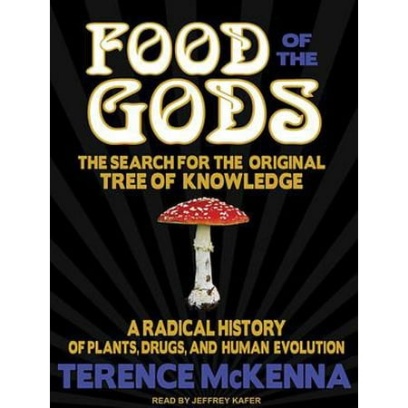Food of the Gods : The Search for the Original Tree of Knowledge: A Radical History of Plants, Drugs, and Human