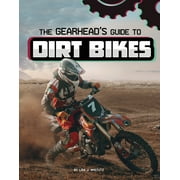 The Gearhead's Guide to Dirt Bikes -- Lisa J. Amstutz