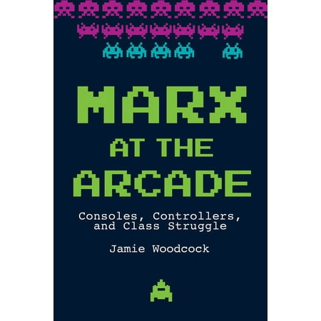 Marx at the Arcade: Consoles Controllers and Class Struggle (Paperback)
