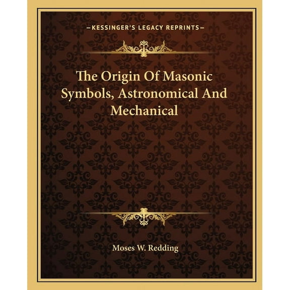 The Origin Of Masonic Symbols, Astronomical And Mechanical (Paperback)