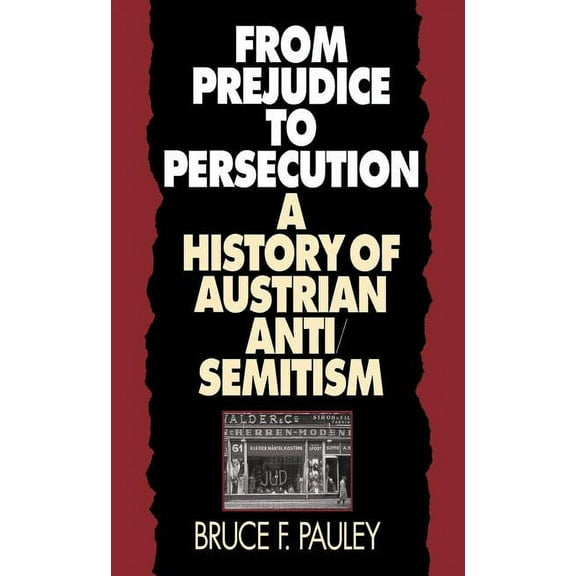 From Prejudice to Persecution: A History of Austrian Anti-Semitism, (Paperback)