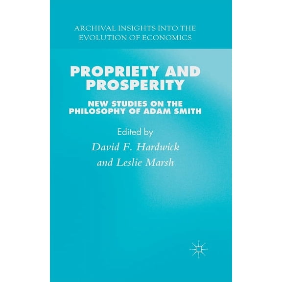 Archival Insights Into the Evolution of Propriety and Prosperity: New Studies on the Philosophy of Adam Smith, (Paperback)